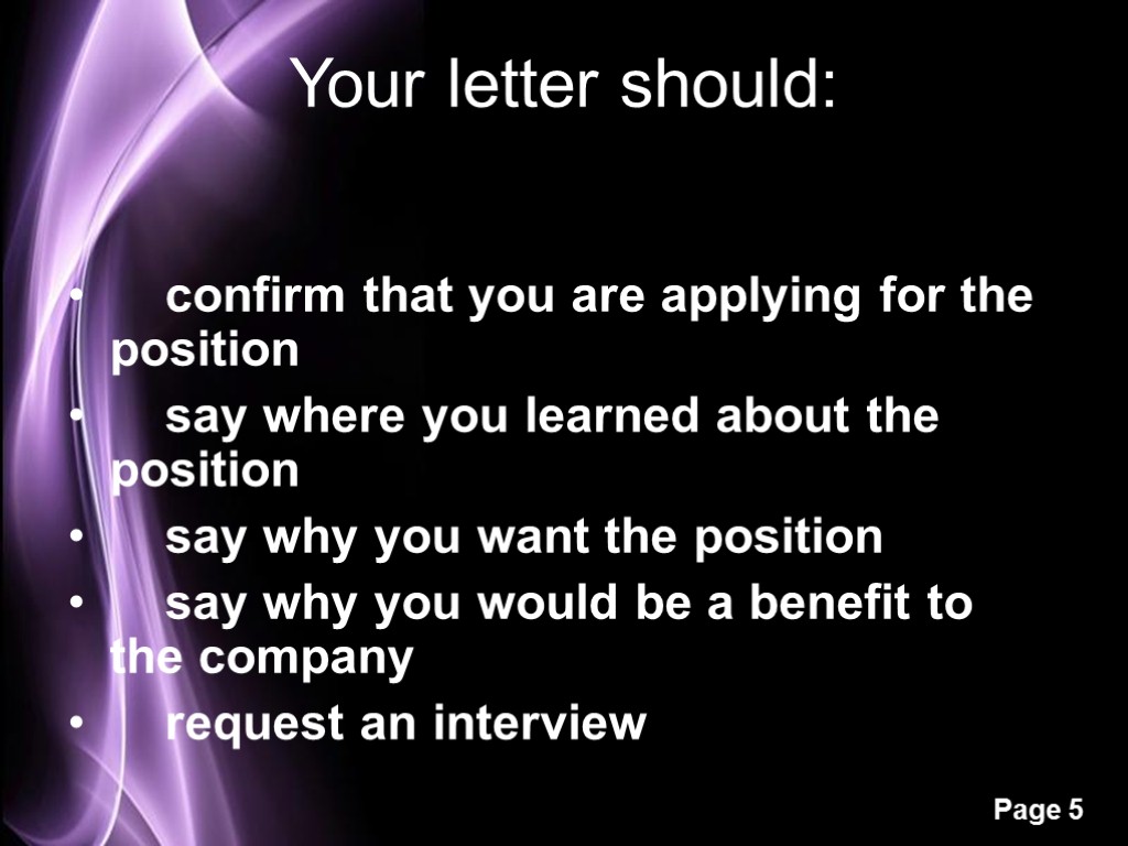 Your letter should: confirm that you are applying for the position say where you